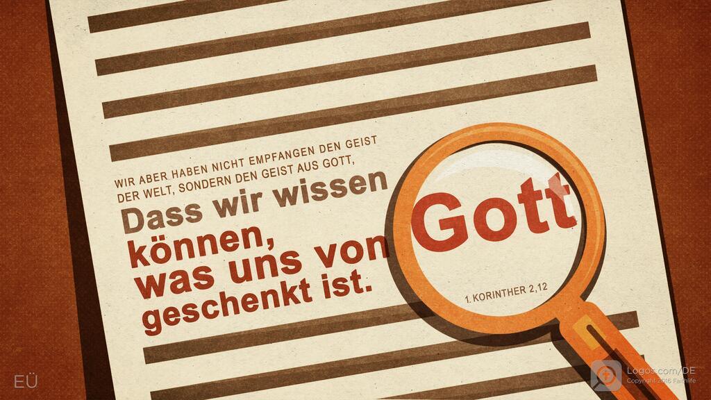 1. Korinther 2,12: WIR ABER HABEN NICHT EMPFANGEN DEN GEIST DER WELT, SONDERN DEN GEIST AUS GOTT, dass wir wissen können, was uns von Gott geschenkt ist.