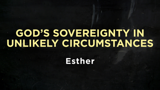 Esther - God's Sovereignty in Unlikely Circumstances