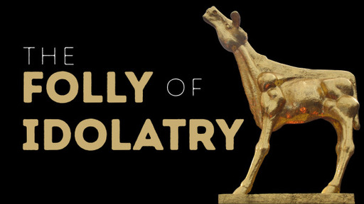 The Folly of Idolaltry