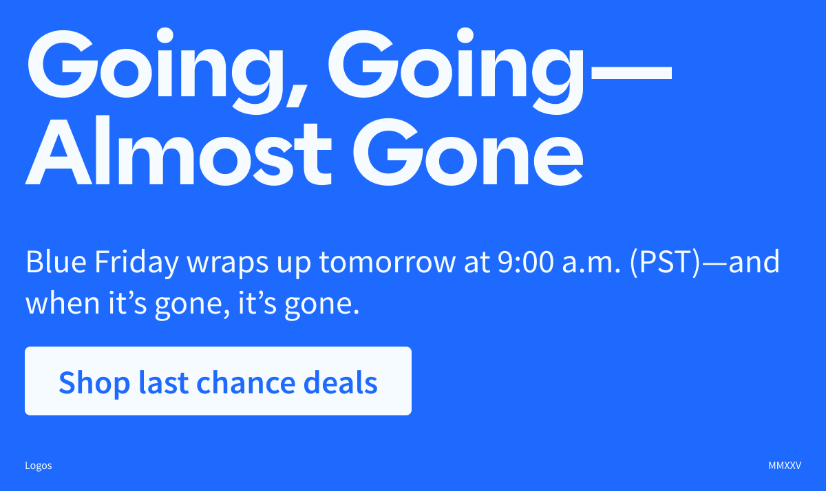 Going, Going—Almost Gone: Blue Friday wraps up tomorrow at 9:00 a.m. (PST)—and when it's gone, it's gone.