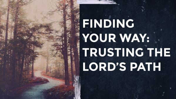 Finding Your Way: Trusting the Lord's Path