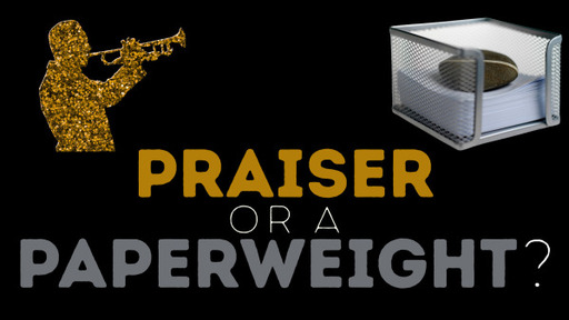 Praiser or a Paperweight