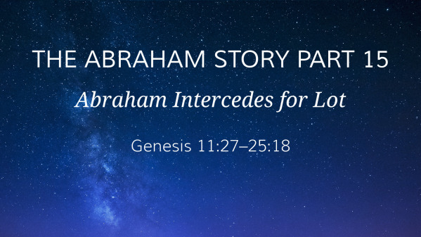 The Abraham Story Part 15: Abraham Intercedes for Lot