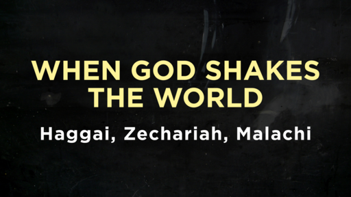 Haggai, Zechariah, Malachi - When God Shakes The World