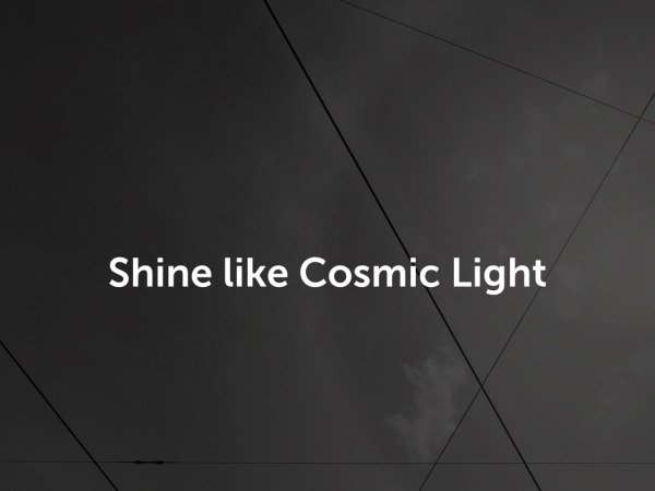 Shine like Cosmic Light