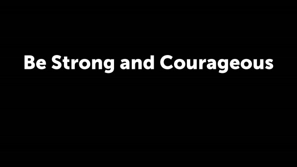 Be Strong and Courageous