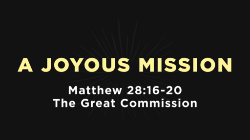 Matthew 28:16-20 - A Joyous Mission: The Great Commission