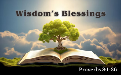 Proverbs 8:1-36 - Wisdom's Blessings