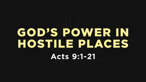 Acts 9:1-21 - God's Power in Hostile Places