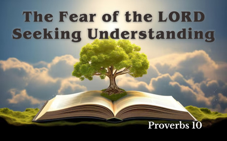 Proverbs 10 - The Fear of the LORD Seeking Understanding