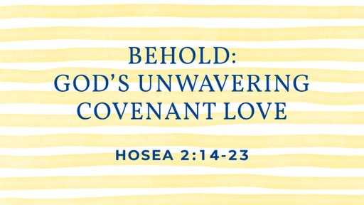 Behold: God’s Unwavering Covenant Love