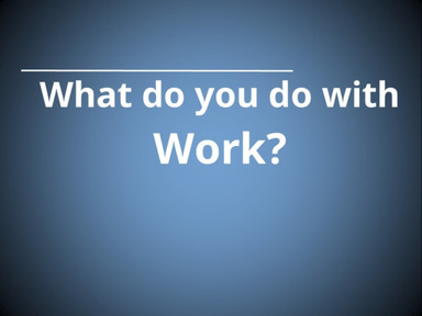What do you do with Work?