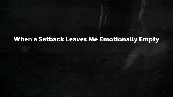 When a Setback Leaves Me Emotionally Empty