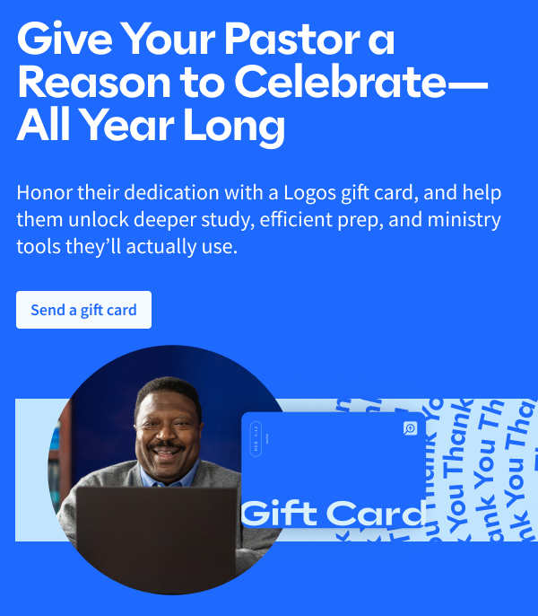 Give Your Pastor a Reason to Celebrate—All Year Long: Honor their dedication with a Logos gift card, and help them unlock deeper study, efficient prep, and ministry tools they'll actually use.