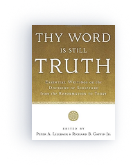 Thy Word Is Still Truth: Essential Writings on the Doctrine of Scripture from the Reformation to Today