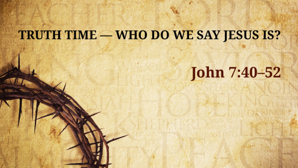 Truth Time — Who Do We Say Jesus Is?