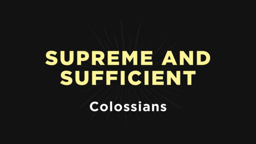 Colossians - Supreme and Sufficient