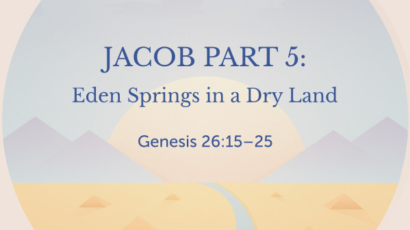 Jacob Part 5: Eden Springs in a Dry Land