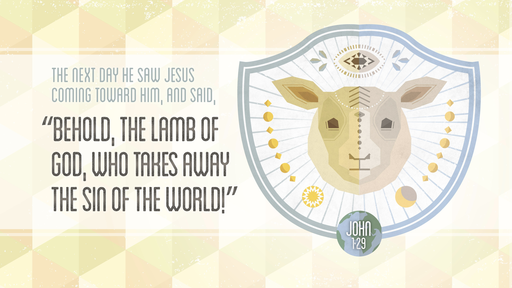 Behold the Lamb of God : John 1.29 