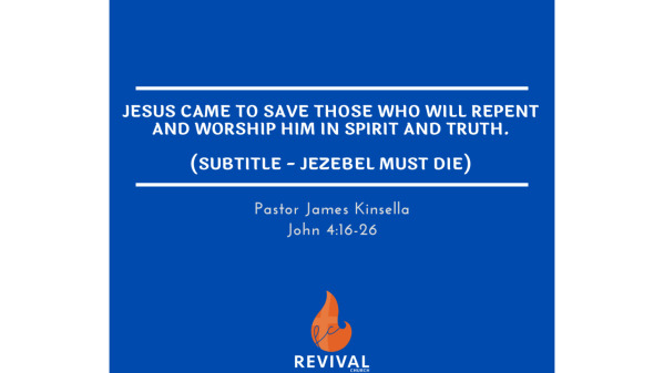 Jesus Came to Save Those Who Will Repent and Worship Him in Spirit and Truth (Jezebel Must Die)