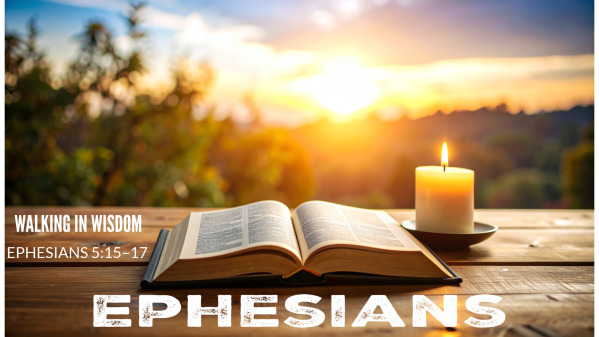Ephesians: Walking in Wisdom