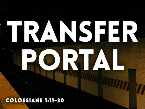 11-16-2025 - Transfer Portal - Colossians 1:11-20