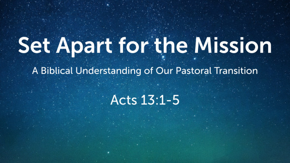 Set Apart for the Mission: A Biblical Understanding of Our Pastoral Transition