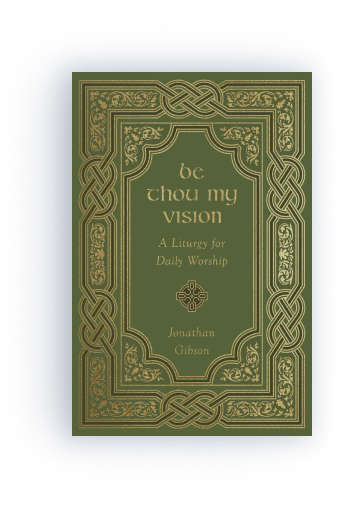 Be Thou My Vision: A Liturgy for Daily Worship          
