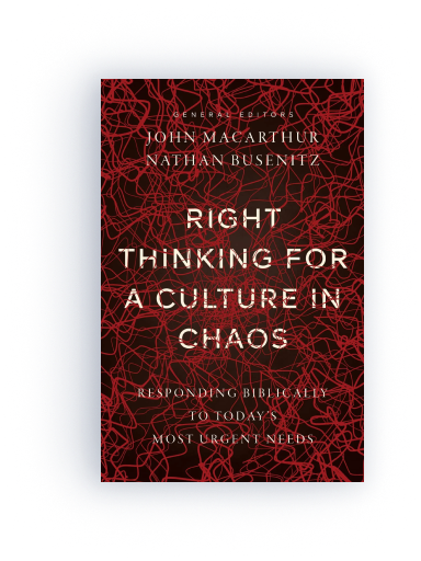 Right Thinking for a Culture in Chaos: Responding Biblically to Today's Most Urgent Needs