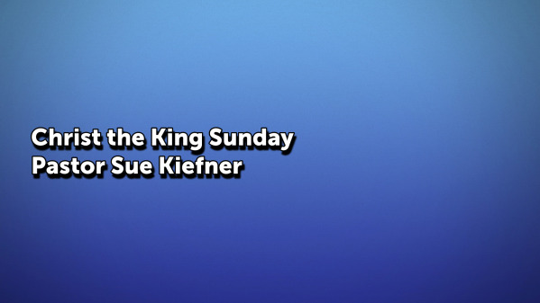 November 23, 2025 | Colossians 1:11-20 | Christ the King Sunday | Pastor Sue Kiefner
