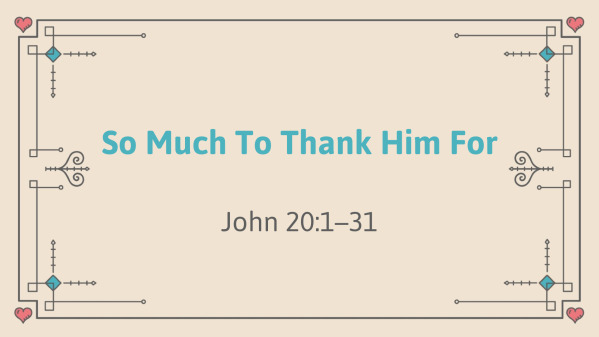 So Much To Thank Him For