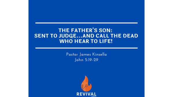 The Father’s Son: Sent to Judge…and Call the Dead Who Hear to Life!