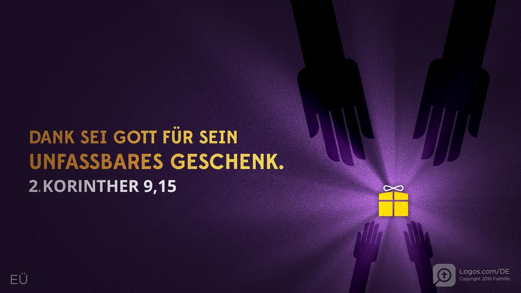 2. Korinther 9,15: DANK SEI GOTT FÜR SEIN UNFASSBARES GESCHENK.