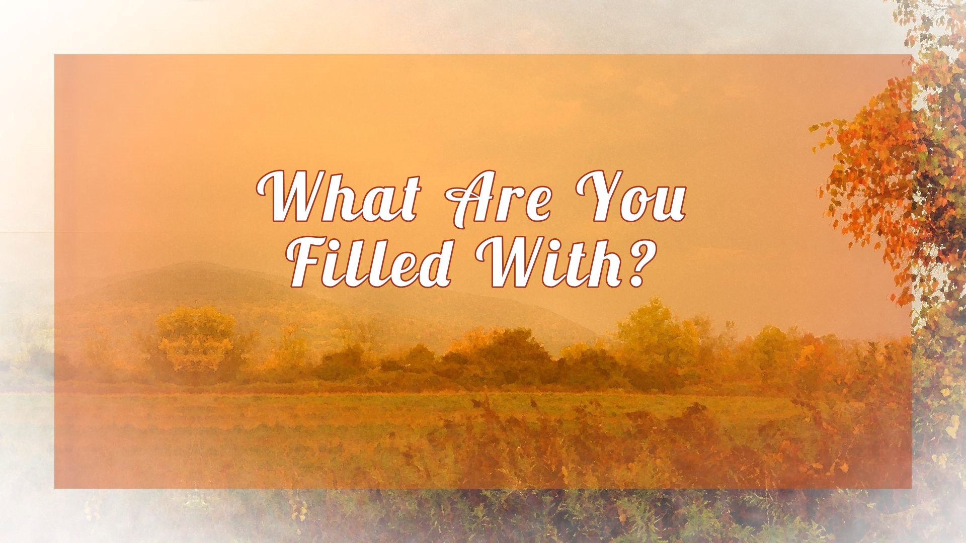 11-02-2025 What Are You Filled With?