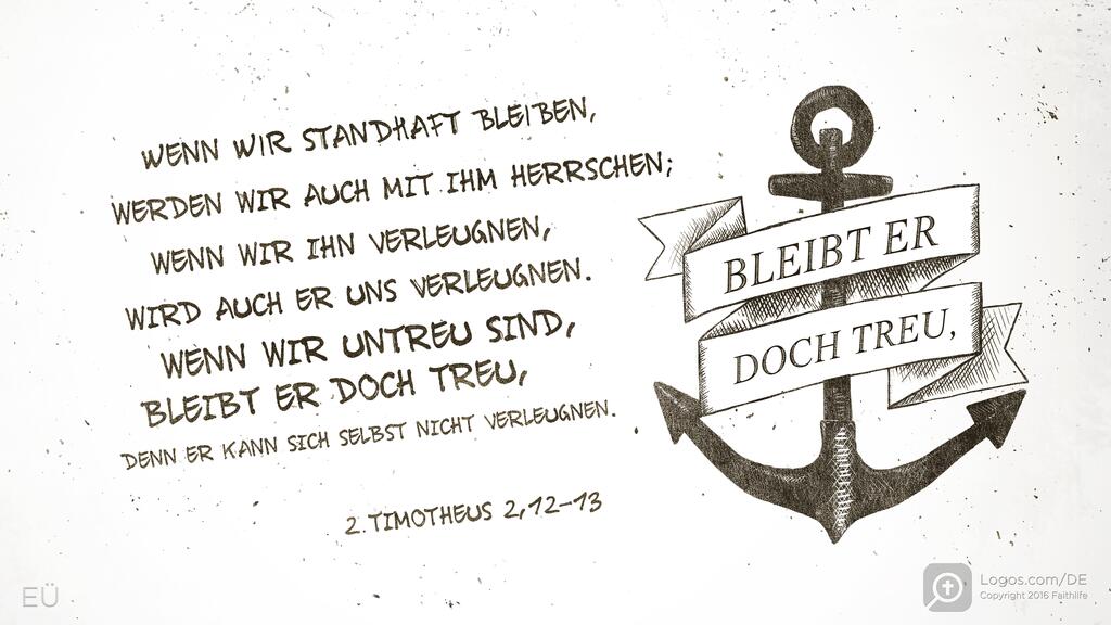 2. Timotheus 2,12–13: WENN WIR STANDHAFT BLEIBEN, WERDEN WIR AUCH MIT IHM HERRSCHEN; WENN WIR IHN VERLEUGNEN, WIRD AUCH ER UNS VERLEUGNEN. WENN WIR UNTREU SIND, BLEIBT ER DOCH TREU, DENN ER KANN SICH SELBST NICHT VERLEUGNEN.