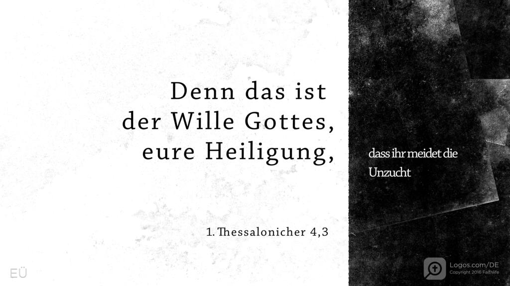 1. Thessalonicher 4,3: Denn das ist der Wille Gottes, eure Heiligung, dass ihr meidet die Unzucht