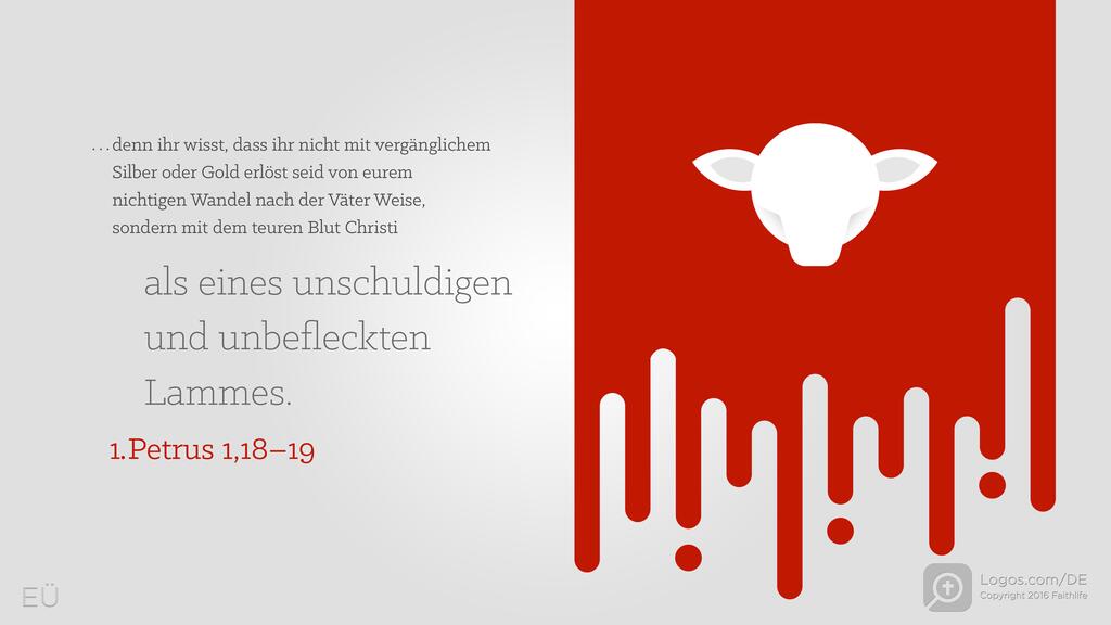 1. Petrus 1,18–19: ...denn ihr wisst, dass ihr nicht mit vergänglichem Silber oder Gold erlöst seid von eurem nichtigen Wandel nach der Väter Weise, sondern mit dem teuren Blut Christi als eines unschuldigen und unbefleckten Lammes.