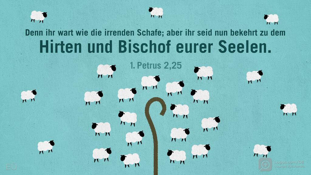 1. Petrus 2,25: Denn ihr wart wie die irrenden Schafe; aber ihr seid nun bekehrt zu dem Hirten und Bischof eurer Seelen.