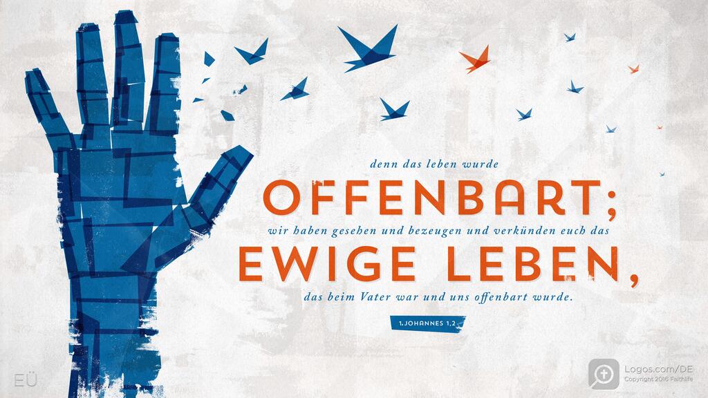 1. Johannes 1,2: Denn das Leben wurde OFFENBART; wir haben gesehen und bezeugen und verkünden euch das EWIGE LEBEN, das beim Vater war und uns offenbart wurde.