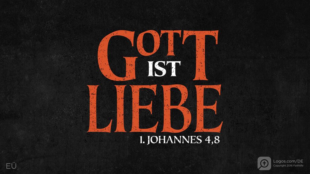 1. Johannes 4,8: GOTT IST LIEBE