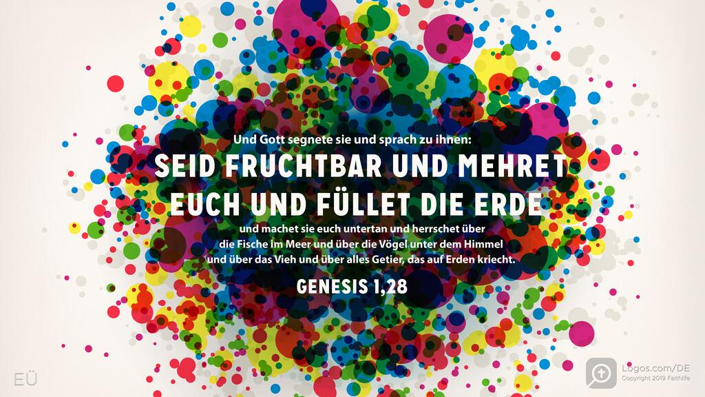 Genesis 1,28: Und Gott segnete sie und sprach zu ihnen: SEID FRUCHTBAR UND MEHRE EUCH UND FÜLLET DIE ERDE und machet sie euch untertan und herrschet über die Fische im Meer und über die Vögel unter dem Himmel und über das Vieh und über alles Getier, das auf Erden kriecht.