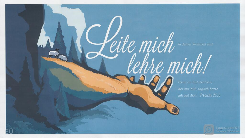 Psalm 25,5: Leite mich in deiner Wahrheit und lehre mich! Denn du bist der Gott, der mir hilft; täglich harre ich auf dich.