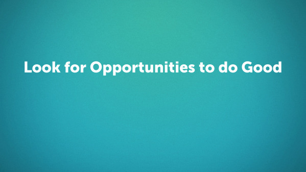 Look for Opportunities to do Good