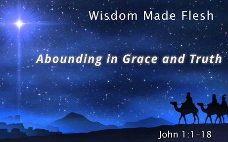 John 1:1-18 - Wisdom Made Flesh: Abounding in Grace and Truth