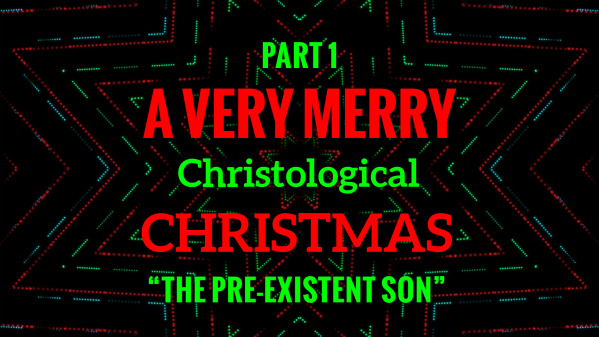 "A Christological Christmas Part 1 - The Pre-Existent Son"