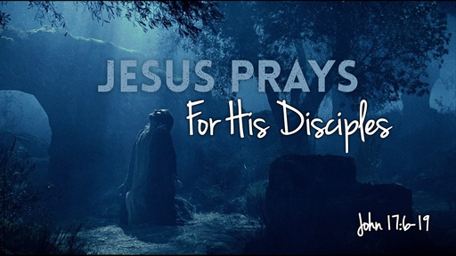 Jesus Prays For His Disciples