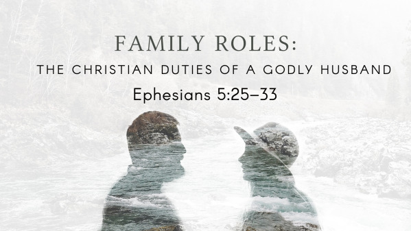 Family Roles: The Christian Duties of a Godly Husband