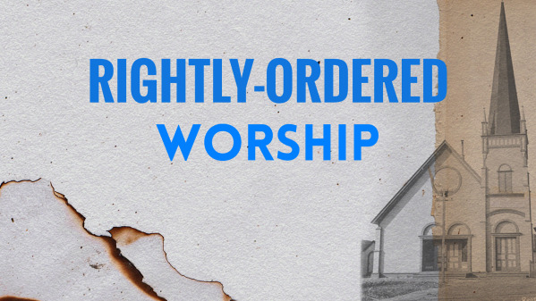 Rightly-Ordered Worship