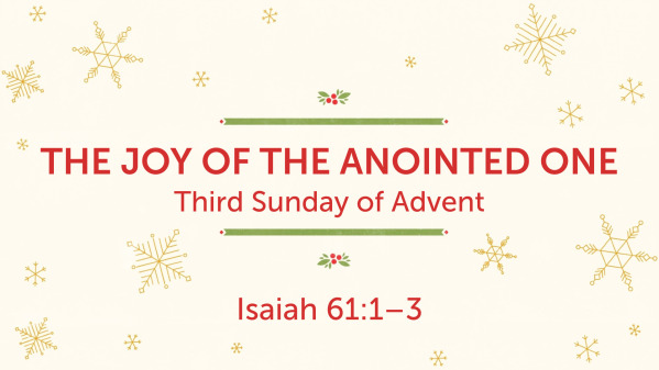 The Joy of the Anointed One - Third Sunday of Advent