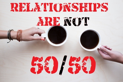 Relationships Are  NOT 50/50